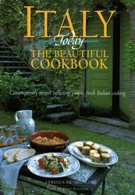 Italy Today The Beautiful Cookbook: Contemporary Recipes Reflecting Simple, Fresh Italian Cooking