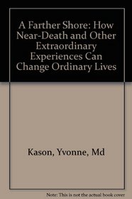 A Farther Shore: How Near-Death and Other Extraordinary Experiences Can Change Ordinary Lives