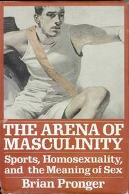 Arena of Masculinity: Sports, Homosexuality, and the Meaning of Sex