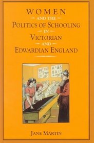 Women and the Politics of Schooling in Victorian and Edwardian England (Women, Power, and Politics)