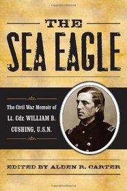 The Sea Eagle: The Civil War Memoir of LCdr. William B. Cushing, U.S.N. (The American Crisis)
