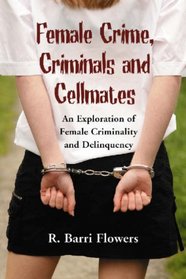 Female Crime, Criminals And Cellmates: An Exploration of Female Criminality and Delinquency