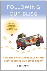 Following Our Bliss : How the Spiritual Ideals of the Sixties Shape Our Lives Today