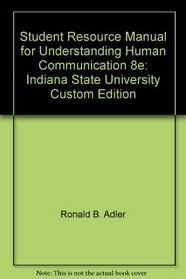 Student Resource Manual for Understanding Human Communication 8e: Indiana State University Custom Edition