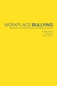 Workplace Bullying: What we know, who is to blame and what can we do?