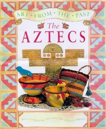 Art from the Past: the Aztecs (Art from the Past)