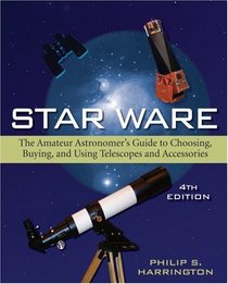 Star Ware: The Amateur Astronomer's Guide to Choosing, Buying, and Using Telescopes and Accessories