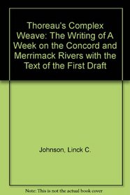Thoreau's Complex Weave: The Writing of a Week on the Concord and Merrimack Rivers, With the Text of the First Draft