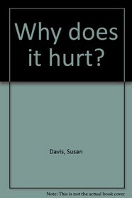 Why does it hurt?