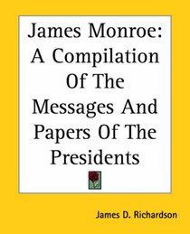 James Monroe: A Compilation Of The Messages And Papers Of The Presidents