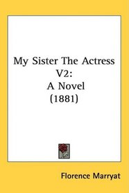 My Sister The Actress V2: A Novel (1881)