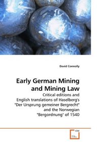 Early German Mining and Mining Law: Critical editions and English translations of Haselberg's 