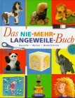 Das Nie-mehr- Langeweile Buch. Basteln, Malen, Modellieren.