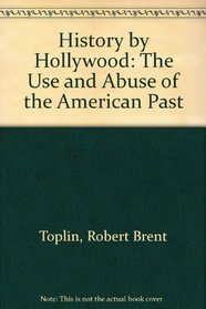 History by Hollywood: The Use and Abuse of the American Past