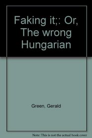 Faking it;: Or, The wrong Hungarian