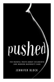 Pushed: The Painful Truth About Childbirth and Modern Maternity Care