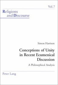 Conceptions of Unity in Recent Ecumenical Discussion: A Philosophical Analysis (Religions and Discourse, V.7)