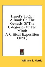 Hegel's Logic: A Book On The Genesis Of The Categories Of The Mind: A Critical Exposition (1890)
