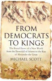 From Democrats to Kings: The Brutal Dawn of a New World from the Downfall of Athens to the Rise of Alexander the Great