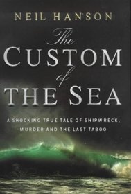The Custom of the Sea : A Shocking True Tale of Shipwreck Murder and the Last Taboo