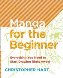 Manga for the Beginner: Everything You Need to Start Drawing  Right Away!