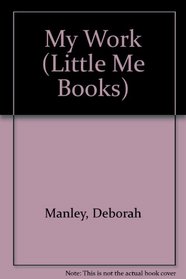 My Work (Little Me Books)