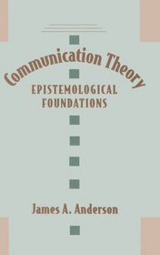 Communication Theory: Epistemological Foundations