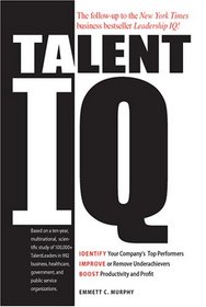 Talent IQ: Identify Your Company's Top Performers, Improve or Remove Underachievers, Boost Productivity and Profit