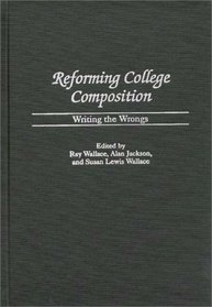 Reforming College Composition: Writing the Wrongs (Contributions to the Study of Education)