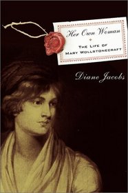 Her Own Woman : The Life of Mary Wollstonecraft