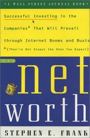 NetWorth: Successful Investing in the Companies* That Will Prevail Through Internet Booms and Busts *(They're Not Always the Ones You Expect)