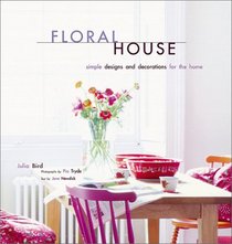 Floral House: Simple Designs and Decorations for the Home