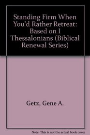 Standing Firm When You'd Rather Retreat: Based on I Thessalonians (Biblical Renewal Series)