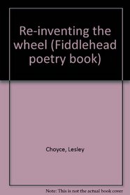 Re-inventing the wheel (Fiddlehead poetry book)