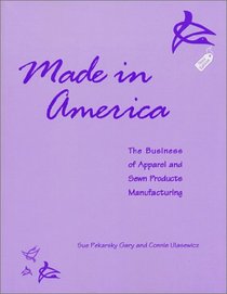 Made in America: The Business of Apparel and Sewn Products Manufacturing, 3rd Ed.