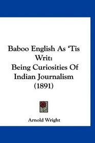Baboo English As 'Tis Writ: Being Curiosities Of Indian Journalism (1891)