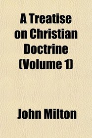 A Treatise on Christian Doctrine (Volume 1)