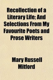 Recollection of a Literary Life; And Selections From My Favourite Poets and Prose Writers