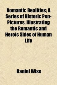 Romantic Realities; A Series of Historic Pen-Pictures, Illustrating the Romantic and Heroic Sides of Human Life