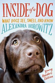 Inside of a Dog -- Young Readers Edition: What Dogs See, Smell, and Know