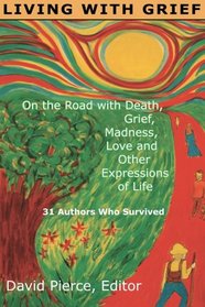 Living with Grief: On the Road with Death, Grief, Madness, Love and Other Expressions of Life