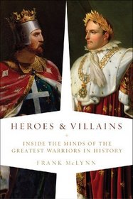 Heroes and Villains: Inside the Minds of the Greatest Warriors in History