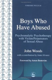 Boys Who Have Abused: Psychoanalytic Psychotherapy With Victim/Perpetrators of Sexual Abuse (Forensic Focus)