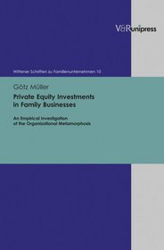 Private Equity Investments in Family Businesses: An Empirical Investigation of the Organizational Metamorphosis (Wittener Schriften Zu Familienunternehmen) (German Edition)