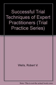Successful Trial Techniques of Expert Practitioners (Trial Practice Series)