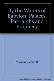 By the Waters of Babylon: Palaces, Patriarchs and Prophecy