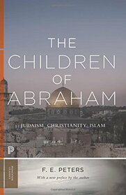 The Children of Abraham: Judaism, Christianity, Islam (Princeton Classics, 34)