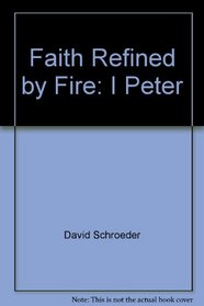 Faith Refined by Fire: I Peter (Faith and Life Bible Studies)