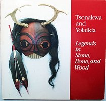 Tsonakwa and Yolaikia : Legends in Stone, Bone and Wood