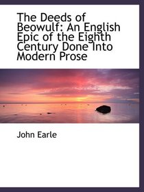 The Deeds of Beowulf: An English Epic of the Eighth Century Done Into Modern Prose